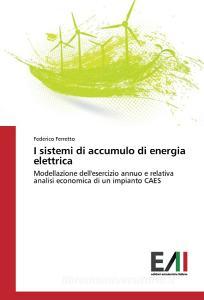 I sistemi di accumulo di energia elettrica di Federico Ferretto edito da Edizioni Accademiche Italiane
