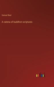 A catena of buddhist scriptures di Samuel Beal edito da Outlook Verlag
