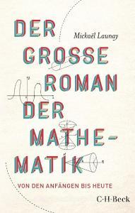 Der große Roman der Mathematik di Mickaël Launay edito da C.H. Beck