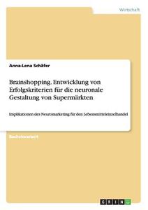 Brainshopping. Entwicklung von Erfolgskriterien für die neuronale Gestaltung von Supermärkten di Anna-Lena Schäfer edito da GRIN Publishing
