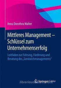 Mittleres Management - Schlüssel zum Unternehmenserfolg di Anna Dorothea Walter edito da Gabler, Betriebswirt.-Vlg