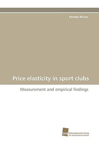 Price elasticity in sport clubs di Pamela Wicker edito da Südwestdeutscher Verlag für Hochschulschriften AG  Co. KG