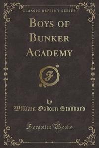 Boys Of Bunker Academy (classic Reprint) di William Osborn Stoddard edito da Forgotten Books