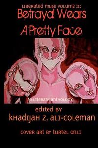 Liberated Muse Volume II: Betrayal Wears a Pretty Face di Khadijah Zakia Ali-Coleman edito da Liberated Muse Publications