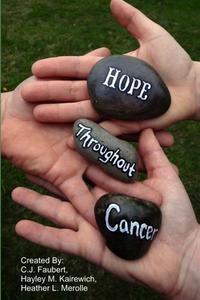 Hope Throughout Cancer di C J Faubert, Hayley M Kairewich, Heather L Merolle edito da Lulu.com