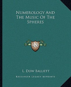 Numerology and the Music of the Spheres di L. Dow Balliett edito da Kessinger Publishing