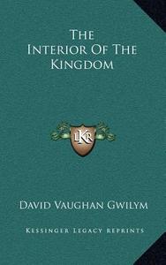 The Interior of the Kingdom di David Vaughan Gwilym edito da Kessinger Publishing