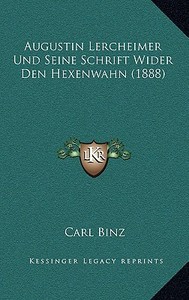 Augustin Lercheimer Und Seine Schrift Wider Den Hexenwahn (1888) di Carl Binz edito da Kessinger Publishing