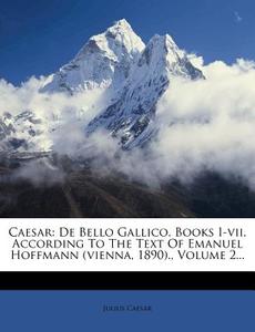 Caesar: de Bello Gallico. Books I-VII. According to the Text of Emanuel Hoffmann (Vienna, 1890)., Volume 2... di Julius Caesar edito da Nabu Press