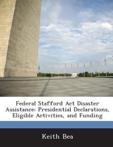 Federal Stafford Act Disaster Assistance di Keith Bea edito da Bibliogov