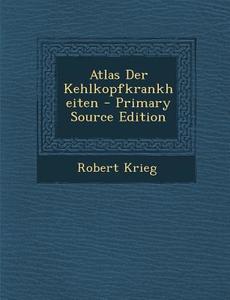 Atlas Der Kehlkopfkrankheiten di Robert Krieg edito da Nabu Press
