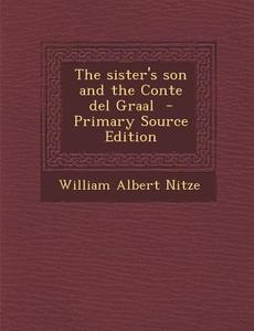 The Sister's Son and the Conte del Graal - Primary Source Edition di William Albert Nitze edito da Nabu Press