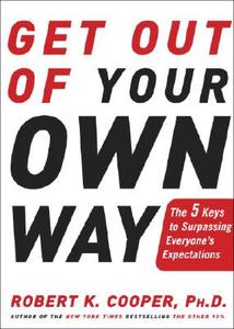 Get Out of Your Own Way: The 5 Keys to Surpassing Everyone's Expectations di Robert K. Cooper edito da Crown Business