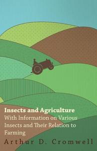 Insects and Agriculture - With Information on Various Insects and Their Relation to Farming di Arthur D. Cromwell edito da Ehrsam Press