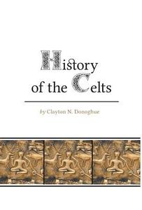 History of the Celts di Clayton N. Donoghue edito da FriesenPress