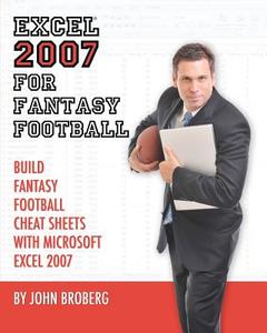 Excel 2007 for Fantasy Football: Build Fantasy Football Cheat Sheets with Microsoft Excel 2007 di John Broberg edito da Createspace