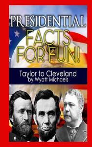 Presidential Facts for Fun! Taylor to Cleveland di Wyatt Michaels edito da Createspace