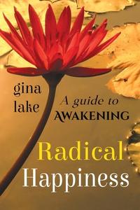 Radical Happiness: A Guide to Awakening di Gina Lake edito da Createspace