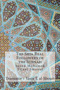 The Shia Real Followers of the Sunnah di Sayed Mohamed Tijani Smaoui edito da Createspace