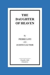 The Daughter of Heaven di Pierre Loti, Judith Gautier edito da Createspace