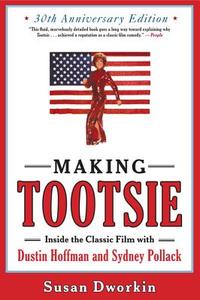 Making Tootsie: Inside the Classic Film with Dustin Hoffman and Sydney Pollack di Susan Dworkin edito da NEWMARKET PR