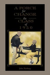 A Force for Change: The Class of 1950 di John Norberg edito da PURDUE UNIV PR