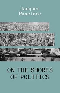 On the Shores of Politics di Jacques Ranciere edito da VERSO