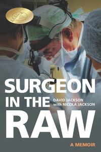 Surgeon In The Raw di David Jackson edito da Memoirs Publishing