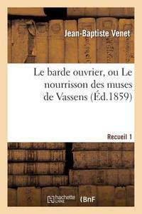 Le Barde Ouvrier, Ou Le Nourrisson Des Muses de Vassens. 1 Recueil di Venet-J-B edito da Hachette Livre - Bnf