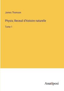 Physis; Receuil d'histoire naturelle di James Thomson edito da Anatiposi Verlag