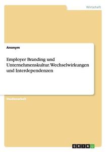 Employer Branding und Unternehmenskultur. Wechselwirkungen und Interdependenzen di Anonym edito da GRIN Verlag