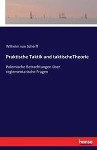 Praktische Taktik und taktischeTheorie di Wilhelm Von Scherff edito da hansebooks