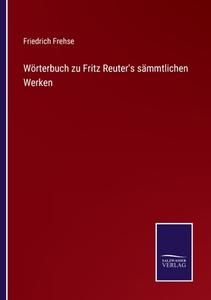 Wörterbuch zu Fritz Reuter's sämmtlichen Werken di Friedrich Frehse edito da Salzwasser-Verlag GmbH