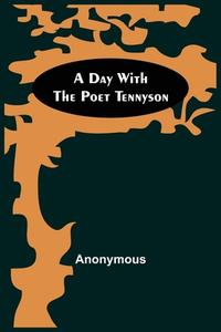 A Day with the Poet Tennyson di Anonymous edito da Alpha Editions