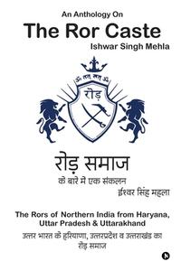 An Anthology On The Ror Caste: The Rors of Northern India from Haryana, Uttar Pradesh & Uttarakhand di Ishwar Singh Mehla edito da HARPERCOLLINS 360