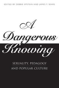 A Dangerous Knowing di Debbie Epstein, James T Sears edito da BLOOMSBURY 3PL