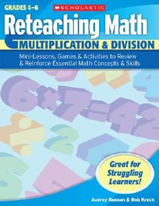 Multiplication & Division, Grades 4-6: Mini-Lessons, Games & Activities to Review & Reinforce Essential Math Concepts & Skills di Audrey Kennan, Bob Krech edito da Scholastic Teaching Resources