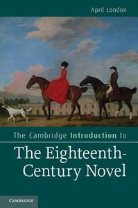 The Cambridge Introduction to the Eighteenth-Century Novel di April (University of Ottawa) London edito da Cambridge University Press