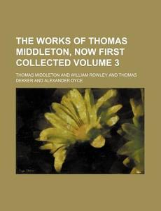 The Works Of Thomas Middleton, Now First di Thomas Middleton edito da Rarebooksclub.com