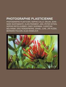 Photographie Plasticienne Photographe Plasticien Sophie Calle Orlan Jean Marc Bustamante Alain Paiement Joel Peter Witkin Source Wikipedia Books Llc Wiki Series Libro In Lingua Inglese Libreria Universitaria