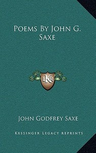 Poems by John G. Saxe di John Godfrey Saxe edito da Kessinger Publishing