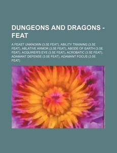 Dungeons And Dragons - Feat: A Feast Unknown (3.5e Feat), Ability Training (3.5e Feat), Ablative Armor (3.5e Feat), Abode Of Earth (3.5e Feat), Acquir di Source Wikia edito da Books Llc, Wiki Series