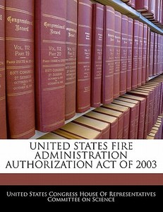 United States Fire Administration Authorization Act Of 2003 edito da Bibliogov
