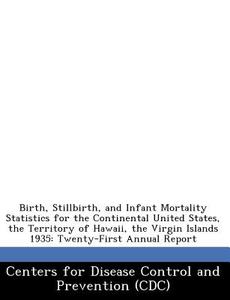 Birth, Stillbirth, And Infant Mortality Statistics For The Continental United States, The Territory Of Hawaii, The Virgin Islands 1935 edito da Bibliogov