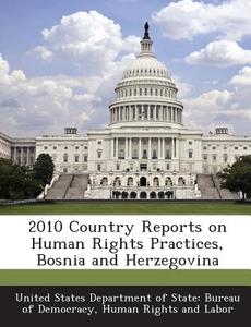 2010 Country Reports On Human Rights Practices, Bosnia And Herzegovina edito da Bibliogov