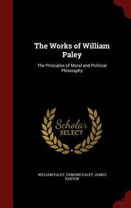 The Works Of William Paley di William Paley, Edmund Paley, James Paxton edito da Andesite Press