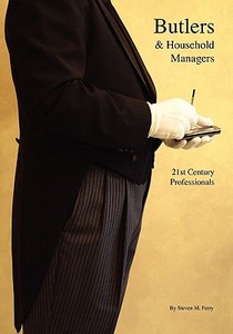 Butlers & Household Managers: 21st Century Professionals di Steven M. Ferry edito da Booksurge Publishing