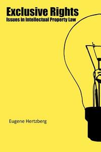 Exclusive Rights: Issues in Intellectual Property Law di Eugene Hertzberg edito da AUTHORHOUSE