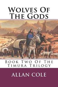 Wolves of the Gods: Book Two of the Timura Trilogy di Allan Cole edito da Createspace