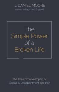 The Simple Power Of A Broken Life di J Daniel Moore edito da Wipf & Stock Publishers